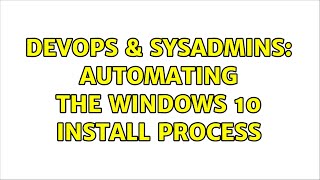 DevOps & SysAdmins: Automating the Windows 10 Install Process Content