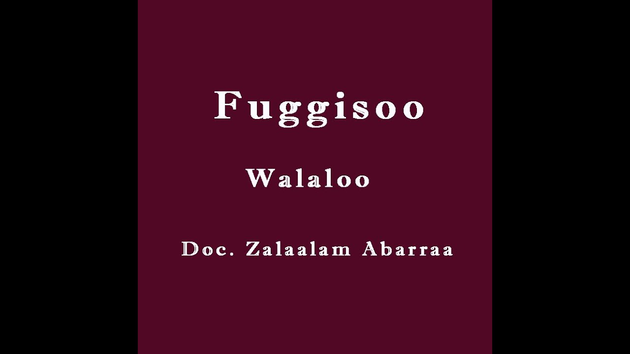 Fuggisoo   Dr Zalaalam Abarraa Walaloo