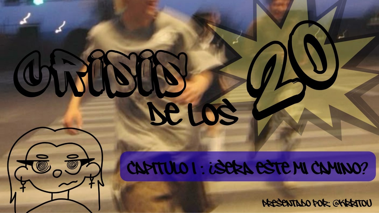 Crisis de los 20 Cap 1: ¿Sera este mi camino?