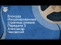 Александр Чаковский. Блокада. Инсценированные страницы романа. Передача 3