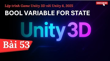 [Lập trình Game Unity 3D với Unity 6, 2025] Bool Variable For State | Bài 53