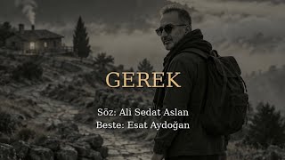 Gerek Söz: Ali Sedat Aslan - Beste: Esat Aydoğan Müzik I