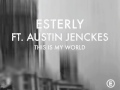 This is my world esterly ft austin jenckes official audio