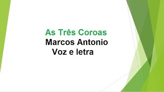 As Três Coroas - Marcos Antônio - Voz e letra