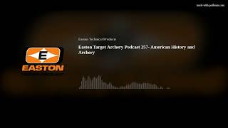 Easton Target Archery Podcast 257- American History and Archery