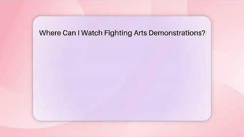 Where Can I Watch Fighting Arts Demonstrations? - Fighting Arts Lab
