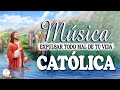 Cantos Catolicos Para Expulsar Todo Mal De Tu Vida - La Mejor Musica Catolica Para Orar