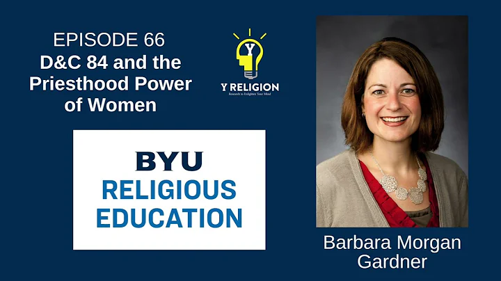 Y Religion Episode 66  D&C 84 and the Priesthood Power of Women (Barbara Morgan Gardner)