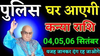 कन्या राशि वालों 04,05,06 सितंबर पुलिस घर आएगी वजह जानकर दंग रह जाओगे। Kanya Rashi