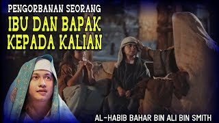 PENGORBANAN SEORANG IBU DAN BAPAK KEPADA KALIAN | HABIB BAHAR BIN SMITH