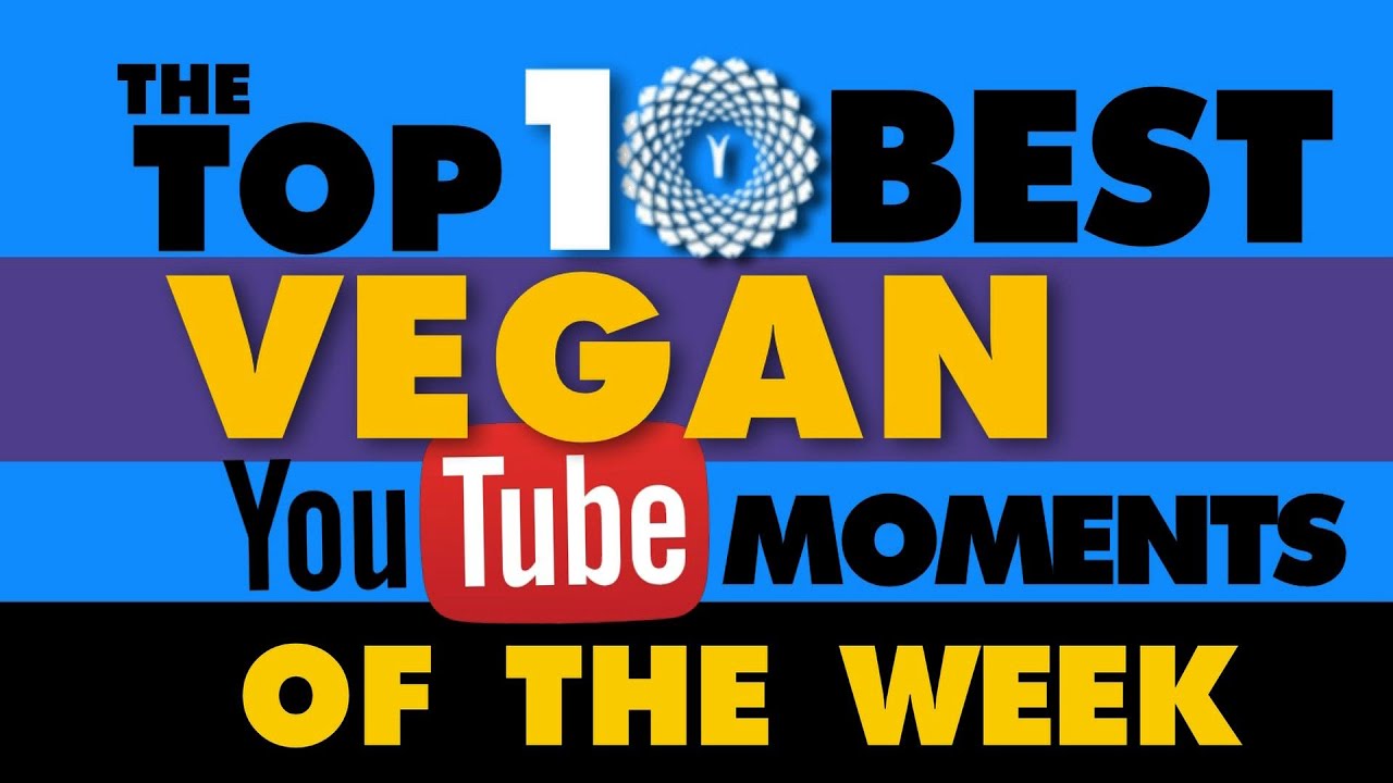 THE TOP 10 BEST VEGAN YOUTUBE MOMENTS THIS WEEK ~ 002 - YouTube
