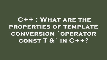 C++ : What are the properties of template conversion `operator const T &` in C++?