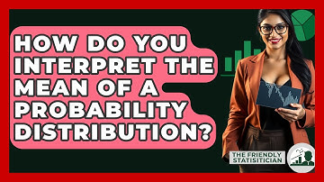 How Do You Interpret The Mean Of A Probability Distribution? - The Friendly Statistician