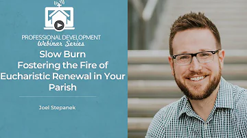 Slow Burn: Fostering the Fire of Eucharistic Renewal in Your Parish with Joel Stepanek