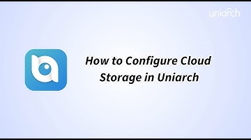 How to Configure Cloud Storage in Uniarch