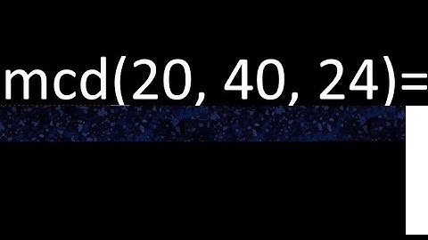 mcd de 20 , 40 y 24 . Maximo comun divisor de 3 numeros , ejemplo