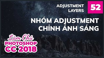 Bài 52: Nhóm Adjustment Chỉnh Ánh Sáng | Làm Chủ Photoshop CC 2018