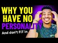 Why you have no personality  you feel boring and dont fit in 