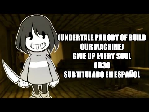 [Sub Español] (UNDERTALE PARODY OF BUILD OUR MACHINE) GIVE UP EVERY SOUL