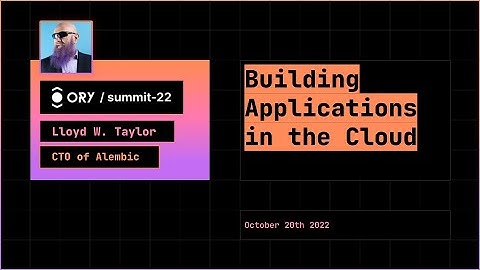 Lloyd Taylor - Building Applications in the Cloud -  Ory Summit 2022