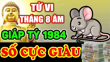 Tử Vi Tháng 8 Âm, Tuổi Giáp Tý 1984 Nổ Lộc Phất Lên Giàu Nhanh Chóng Mặt, Tiền Chất Chật Két | LPTV