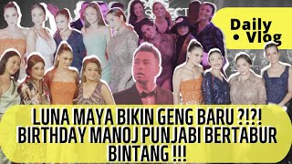 LUNA MAYA BIKIN GENG BARU ?!?!  BIRTHDAY MANOJ PUNJABI BERTABUR BINTANG !!!