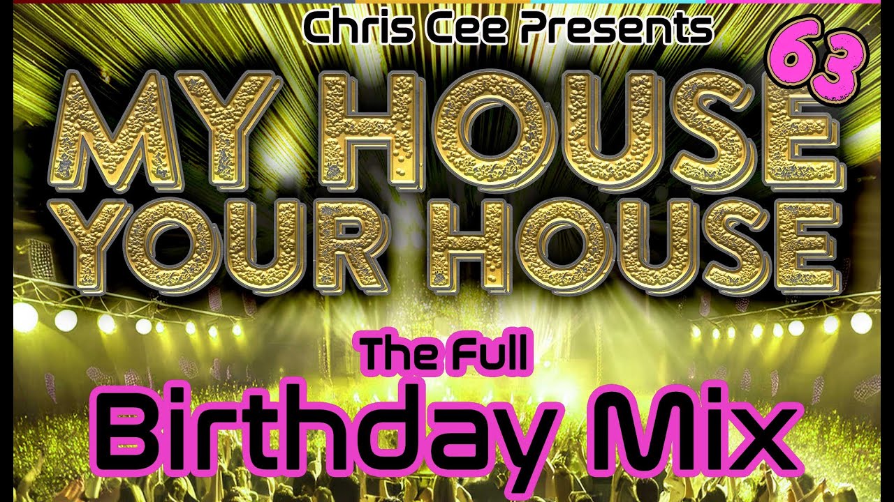 THE BIG BIRTHDAY MIX IN FULL - My House Your House 63 | My Mix My Way | Mixed By DJ Chris Cee