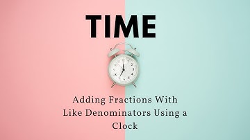 Adding Fractions With Like Denominators on a Clock - 4.NF.3