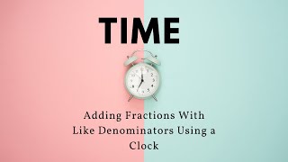 Adding Fractions With Like Denominators on a Clock - 4.NF.3