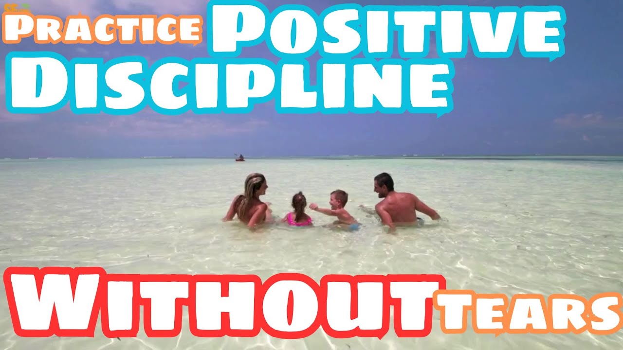 Practicing Positive Discipline at Home – Discipline Without Tears – Raising Children with Love