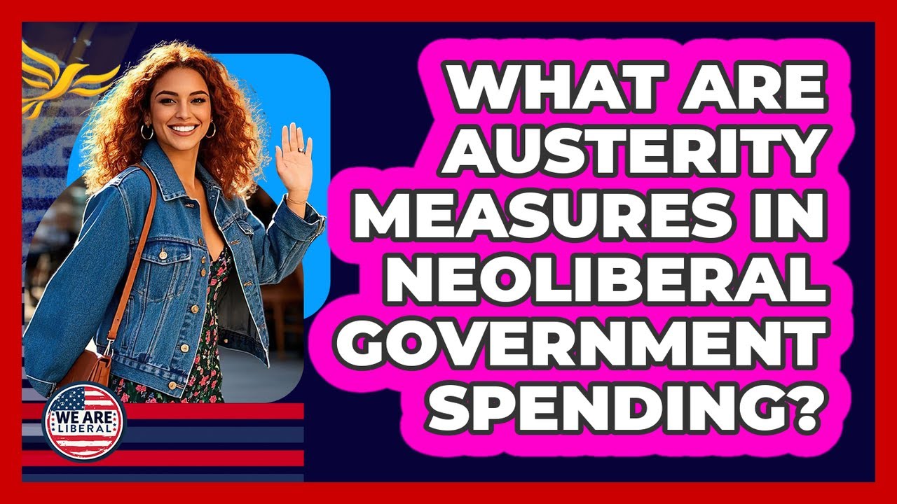 What Are Austerity Measures In Neoliberal Government Spending? - We Are Liberal