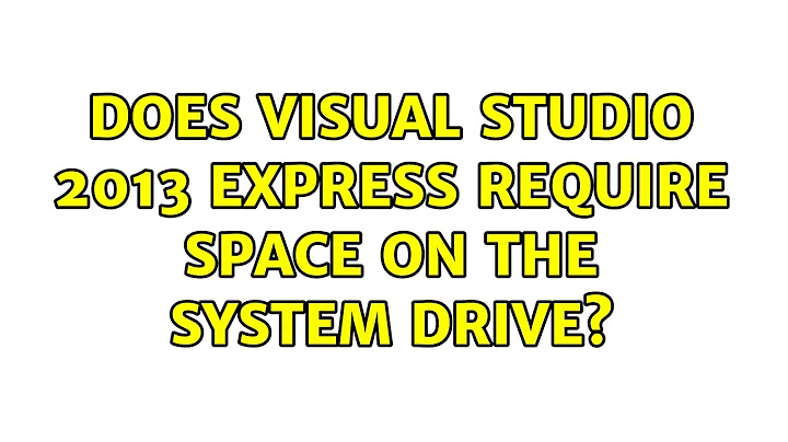 Does Visual Studio 2013 Express require space on the system drive? (2 Solutions!!)