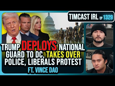 Trump Deploys National Guard To DC, Federalizes Police, Liberals Protests Take Over| Timcast IRL