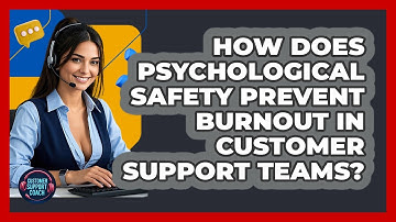 How Does Psychological Safety Prevent Burnout In Customer Support Teams? - Customer Support Coach