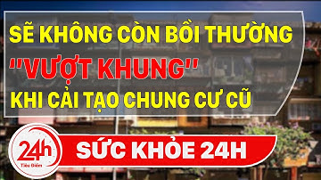 Cải tạo xây mới chung cư cũ Sẽ không còn bồi thường vượt khung