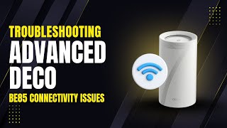 Troubleshooting Advanced Deco BE85 Connectivity Issues | TP-Link Mesh WiFi 7 Fix Guide