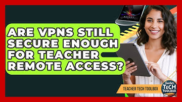 Are VPNs Still Secure Enough For Teacher Remote Access? - Teacher Tech Toolbox