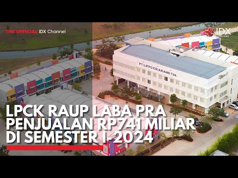 LPCK Raup Laba Pra Penjualan Rp741 Miliar di Semester I-2024 | IDX CHANNEL