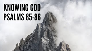 Knowing God | Psalms 85 - 86