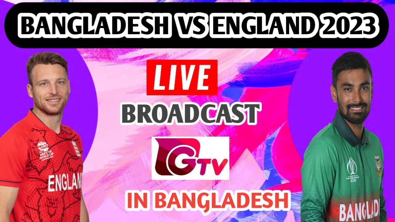 Gtv live broadcast Bangladesh VS England 2023 GTv live Ban Vs Eng