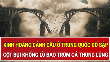 Kinh hoàng cảnh cầu ở Trung Quốc đổ sập, cột bụi khổng lồ bao trùm cả thung lũng
