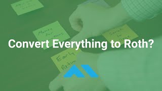 Convert Everything to Roth? - Conversion Strategies to Maximize Tax Savings