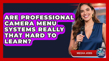 Are Professional Camera Menu Systems Really That Hard To Learn? - Media Jobs