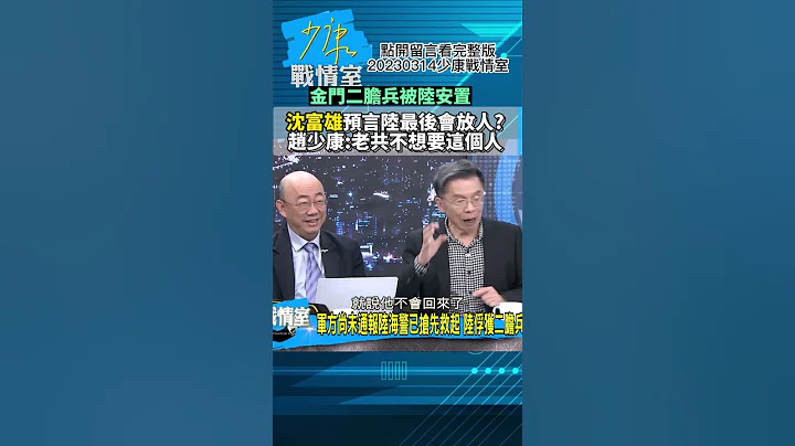 金门二胆兵被陆安置!沈富雄预言陆最后会放人赵少康老共不想要这个人 少康战情室20230314 #shorts - 天天要闻