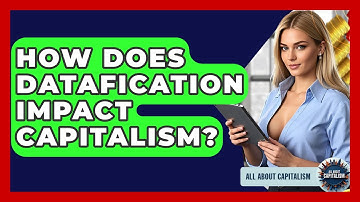 How Does Datafication Impact Capitalism? - All About Capitalism