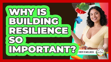 Why Is Building Resilience So Important? - Smart Steps to Wellness
