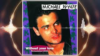 MICHAEL WHITE - Without Your Love (Remastered 2022)