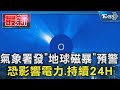 氣象署發「地球磁暴」預警 恐影響電力.持續24H｜TVBS新聞 @TVBSNEWS01