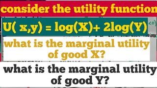 consider the utility function U( x,y) = logX + 2logY. what is the marginal utility of good X and y