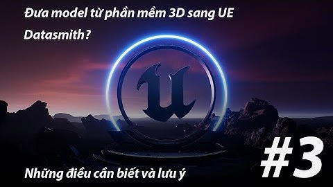 Tự học Unreal Engine 5 #3 - Export, import model từ phần mềm 3D sang UE. Cách thủ công và Datasmith